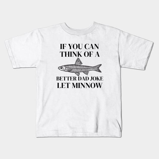 If You Think of a Better Dad Joke Let Minnow Funny Dad Gift Kids T-Shirt by Haperus Apparel